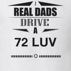 Real Dads Drive A 72 Luv Father's Day T Shirt