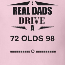 Real Dads Drive A 72 Olds 98 Father's Day T Shirt