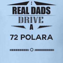Real Dads Drive A 72 Polara Father's Day T Shirt