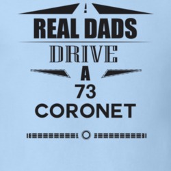 Real Dads Drive A 73 Coronet Father's Day T Shirt