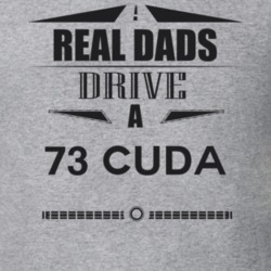 Real Dads Drive A 73 Cuda Father's Day T Shirt