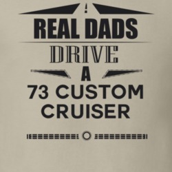 Real Dads Drive A 73 Custom Cruiser Father's Day T Shirt