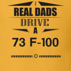 Real Dads Drive A 73 F-100 Father's Day T Shirt