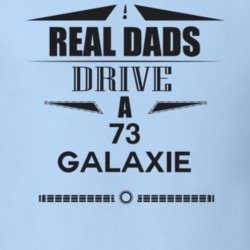 Real Dads Drive A 73 Galaxie Father's Day T Shirt