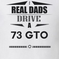 Real Dads Drive A 73 Gto Father's Day T Shirt