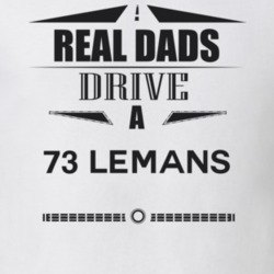 Real Dads Drive A 73 Lemans Father's Day T Shirt