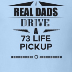 Real Dads Drive A 73 Life Pickup Father's Day T Shirt