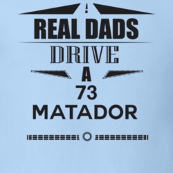Real Dads Drive A 73 Matador Father's Day T Shirt