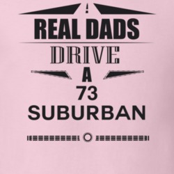 Real Dads Drive A 73 Suburban Father's Day T Shirt