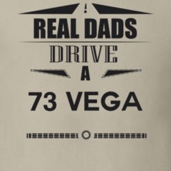 Real Dads Drive A 73 Vega Father's Day T Shirt