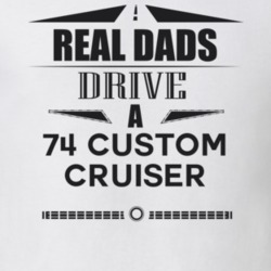 Real Dads Drive A 74 Custom Cruiser Father's Day T Shirt