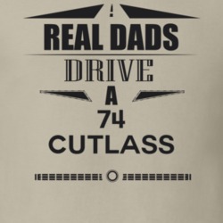 Real Dads Drive A 74 Cutlass Father's Day T Shirt