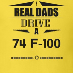 Real Dads Drive A 74 F-100 Father's Day T Shirt