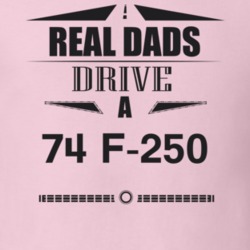 Real Dads Drive A 74 F-250 Father's Day T Shirt