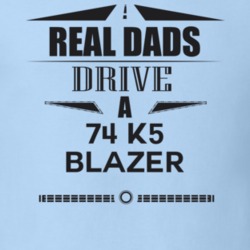 Real Dads Drive A 74 K5 Blazer Father's Day T Shirt