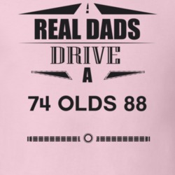 Real Dads Drive A 74 Olds 88 Father's Day T Shirt