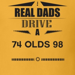 Real Dads Drive A 74 Olds 98 Father's Day T Shirt
