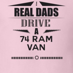 Real Dads Drive A 74 Ram Van Father's Day T Shirt