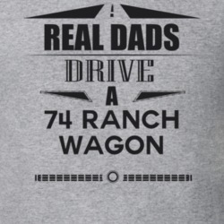 Real Dads Drive A 74 Ranch Wagon Father's Day T Shirt