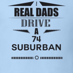 Real Dads Drive A 74 Suburban Father's Day T Shirt