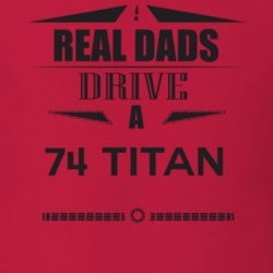 Real Dads Drive A 74 Titan Father's Day T Shirt