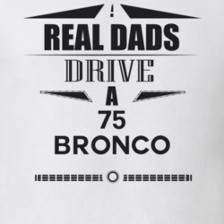 Real Dads Drive A 75 Bronco Father's Day T Shirt