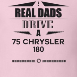 Real Dads Drive A 75 Chrysler 180 Father's Day T Shirt