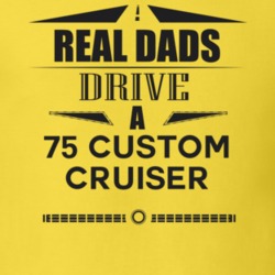 Real Dads Drive A 75 Custom Cruiser Father's Day T Shirt