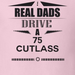 Real Dads Drive A 75 Cutlass Father's Day T Shirt