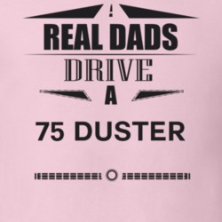 Real Dads Drive A 75 Duster Father's Day T Shirt