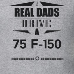 Real Dads Drive A 75 F-150 Father's Day T Shirt