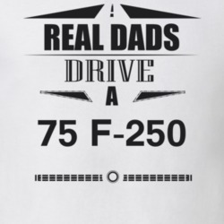 Real Dads Drive A 75 F-250 Father's Day T Shirt