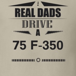 Real Dads Drive A 75 F-350 Father's Day T Shirt