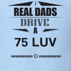 Real Dads Drive A 75 Luv Father's Day T Shirt