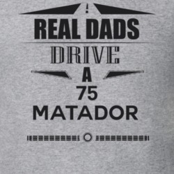 Real Dads Drive A 75 Matador Father's Day T Shirt