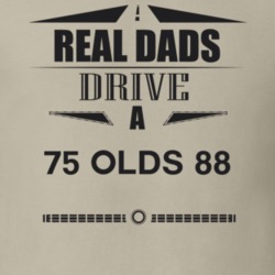 Real Dads Drive A 75 Olds 88 Father's Day T Shirt