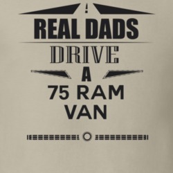 Real Dads Drive A 75 Ram Van Father's Day T Shirt
