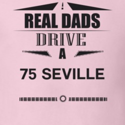 Real Dads Drive A 75 Seville Father's Day T Shirt