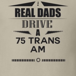 Real Dads Drive A 75 Trans Am Father's Day T Shirt