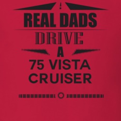 Real Dads Drive A 75 Vista Cruiser Father's Day T Shirt