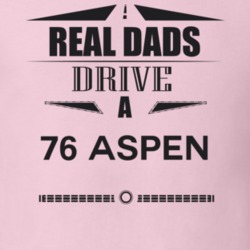 Real Dads Drive A 76 Aspen Father's Day T Shirt