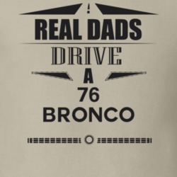 Real Dads Drive A 76 Bronco Father's Day T Shirt