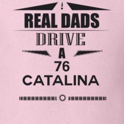 Real Dads Drive A 76 Catalina Father's Day T Shirt