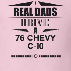 Real Dads Drive A 76 Chevy C-10 Father's Day T Shirt
