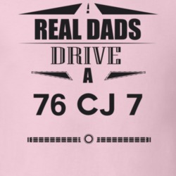 Real Dads Drive A 76 Cj 7 Father's Day T Shirt
