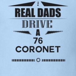 Real Dads Drive A 76 Coronet Father's Day T Shirt