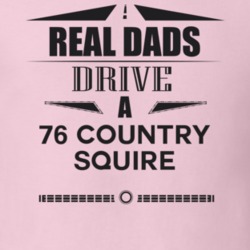 Real Dads Drive A 76 Country Squire Father's Day T Shirt