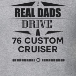 Real Dads Drive A 76 Custom Cruiser Father's Day T Shirt