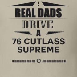 Real Dads Drive A 76 Cutlass Supreme Father's Day T Shirt