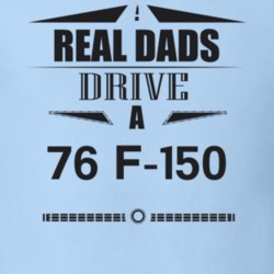 Real Dads Drive A 76 F-150 Father's Day T Shirt